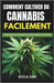 Comment Cultiver Du Cannabis Facilement: Guide du débutant pour cultiver du cannabis en intérieur et en extérieur by M. Henry, Keith