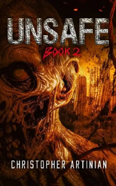 Unsafe: Book 2 of the Post-Apocalyptic Zombie Horror series by Christopher Artinian