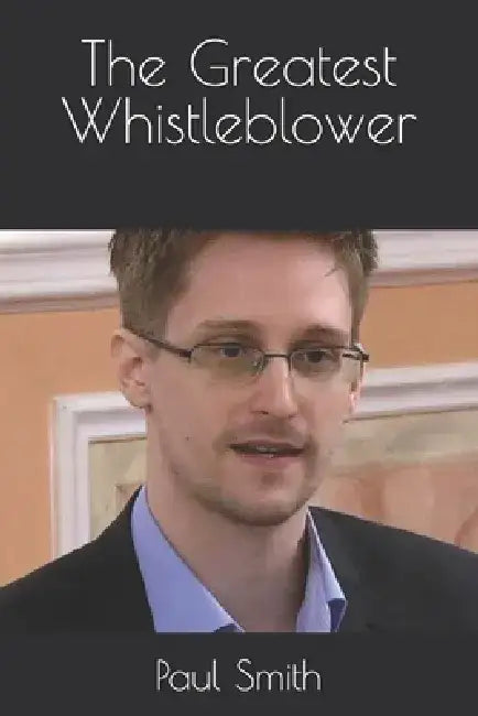 The Greatest Whistleblower by Paul Smith