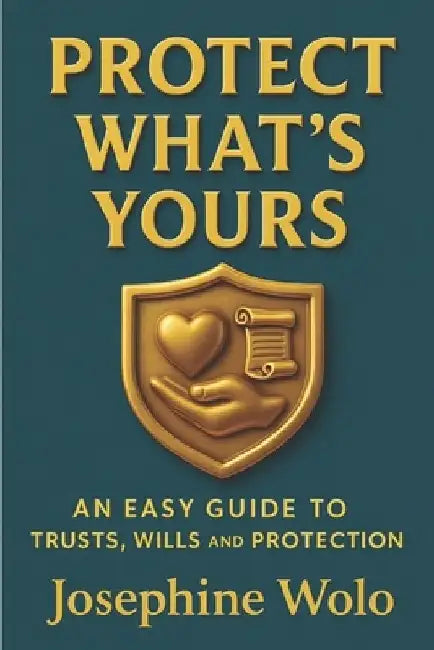 Protect What's Yours: An Easy Guild to Trusts, Wills and Protection by Josephine Wolo