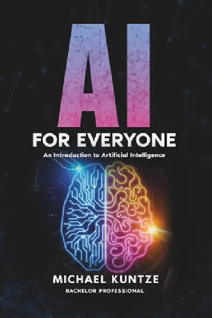 AI for Everyone: Your Practical Guide to Artificial Intelligence! by Prixus Utilities