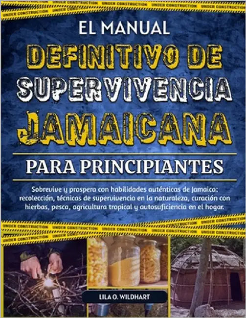 El Manual Definitivo de Supervivencia Jamaicana Para Principiantes: Sobrevive y prospera con habilidades auténticas de Jamaica: recolección, técnicas by Wildhart, Lila O.