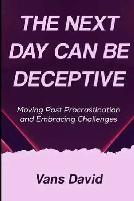 The Next Day Can Be Deceptive: Moving Past Procrastination and Embracing Challenges by Vans David