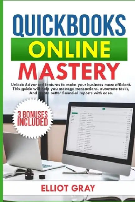 QuickBooks Online 2025: Unlock Advanced Features to Make Your Business More Efficient. This Guide will Help You Manage Transactions, Automate Tasks, a by Elliot Gray