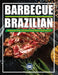 Brazilian BBQ: Authentic Cuts, Flavors, and Techniques for the Ultimate Grilling Experience: Meat, Music, and Fire - The Complete Brazilian BBQ Experi by Css Editora Civis Studio Sapientia