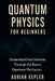 Quantum Physics for Beginners: Understand the Universe Through the Basics of Quantum Mechanics by Adrian Kepler