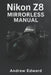 Nikon Z8 Mirrorless Manual: Your Comprehensive Guide to Unlocking the Power of the Z8 by Andrew Edward