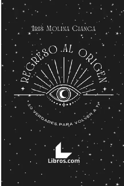Regreso al Origen: 10 Verdades para volver a ti by Iris Molina Cianca