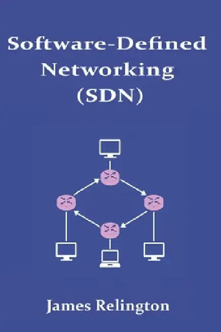 Software-Defined Networking (SDN) and OpenFlow: Centralized Network Control by James Relington