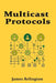 Multicast Protocols: IGMP, PIM, MSDP and Streaming Application by James Relington