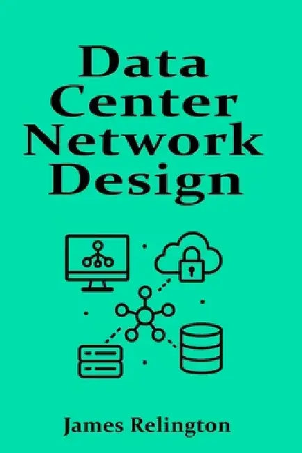 Data Center Network Design and Security: Spine-Leaf, Redundancy and Perimeter Defense by James Relington