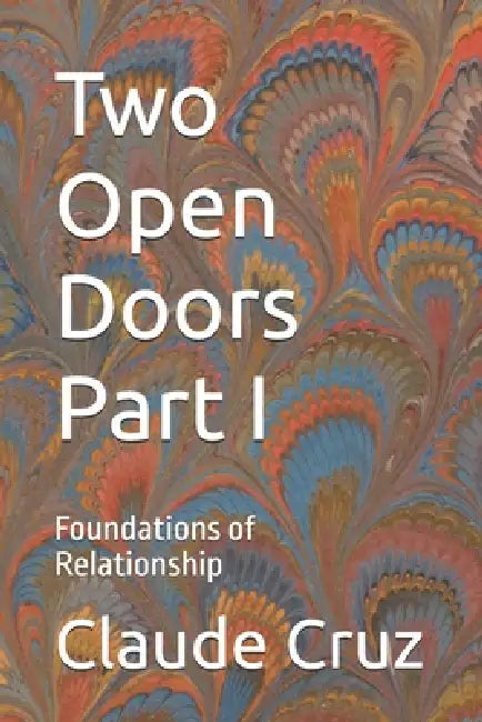 Two Open Doors Part I: Foundations of Relationship by Claude Cruz