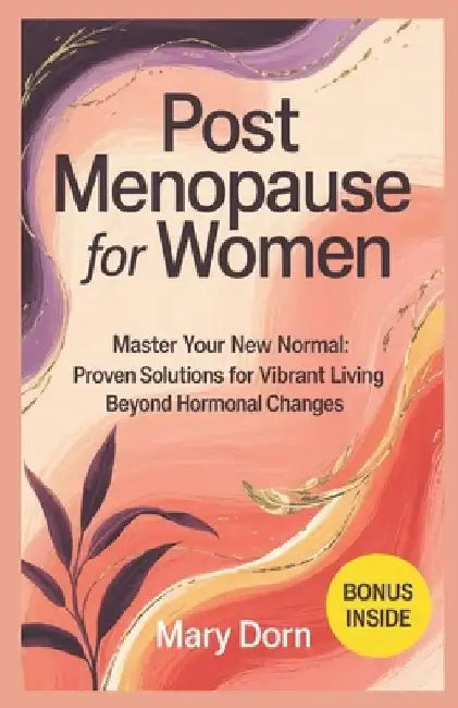 Post Menopause for Women: Master Your New Normal: Proven Solutions for Vibrant Living Beyond Hormonal Changes by Mary Dorn