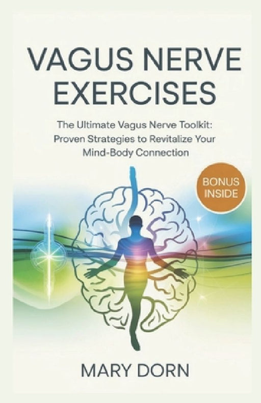Vagus Nerve Exercises: The Ultimate Vagus Nerve Toolkit: Proven Strategies to Revitalize Your Mind-Body Connection by Mary Dorn