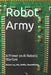 Robot Army: A Primer on AI Robotic Warfare by Robert Ing