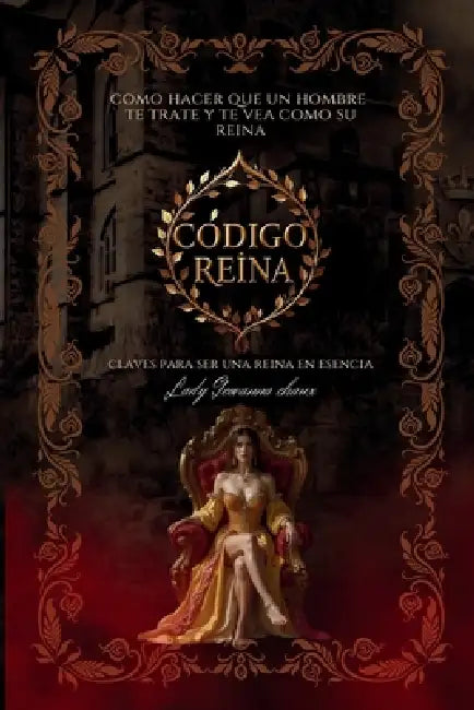 Código Reina: Cómo hacer que un hombre te trate y te vea como su reina. by Lady Geovanna Chaux