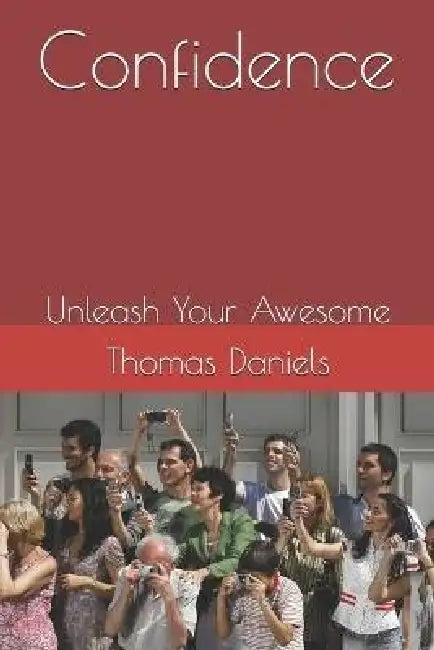 Confidence: Unleash Your Awesome by Thomas E. Daniels