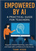 Empowered by AI: A Practical Guide for Teachers Across all Subjects by Koss, Tami