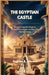 The Egyptian Castle: Discover Forgotten Kingdom, Ancient Technologies, and Rise of an Eternal Dynasty by Augutus B. Ephraim