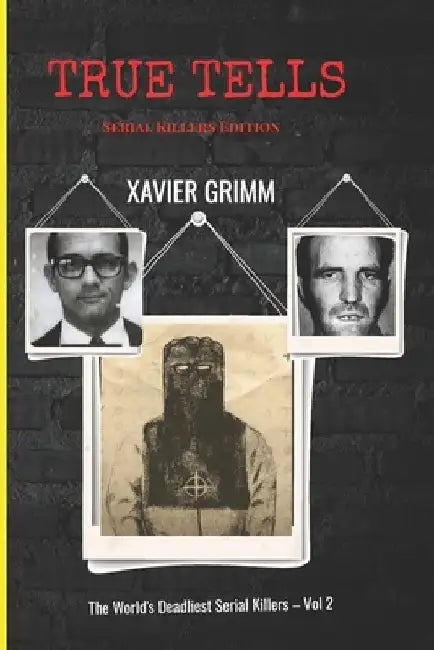 True Tells: The World's Deadliest Serial Killer Volume-2 by Xavier Grimm