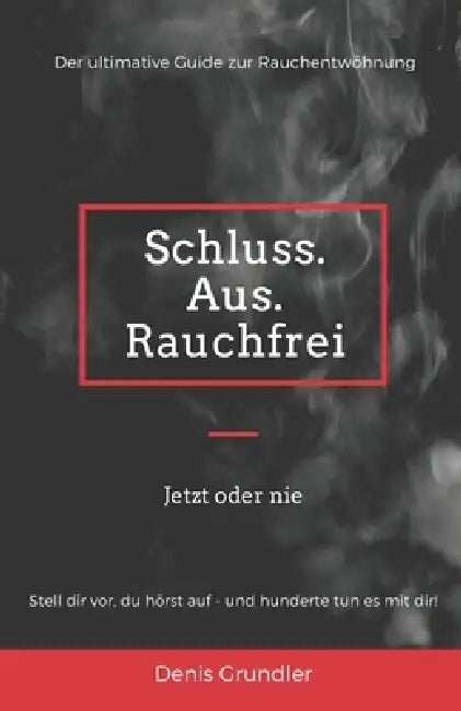 Schluss. Aus. Rauchfrei: Der ultimative Guide zur Rauchentwöhnung by Denis Grundler
