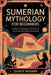 Sumerian Mythology for Beginners: Discover the Powerful Deities that Ruled the First Great Civilization by Quince Mosher