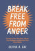 Break Free from Anger: Transform Your Reactions, Master Your Feelings, and Discover True Peace Within by Olivia A. Rai