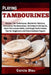 Playing Tambourines: Master The Techniques, Rhythmic Patterns, Percussion Fundamentals, Worship & Folk Styles, Hand Percussion Skills, and Stage Perfo by Garcia Blau