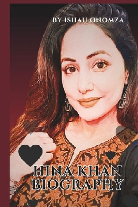 Hina Khan Biography: The Rise of an Icon in Indian Entertainment by Ishau Onomza