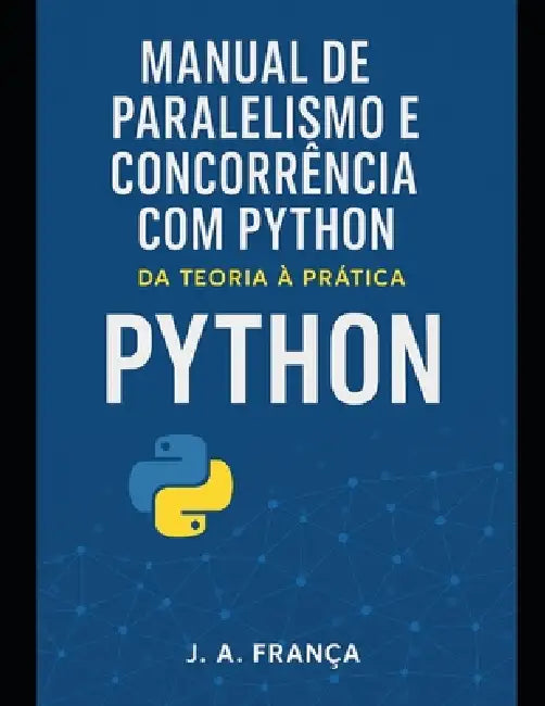 Manual de Paralelismo e Concorrência com Python: Da Teoria à Prática by J a França