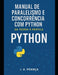 Manual de Paralelismo e Concorrência com Python: Da Teoria à Prática by J a França