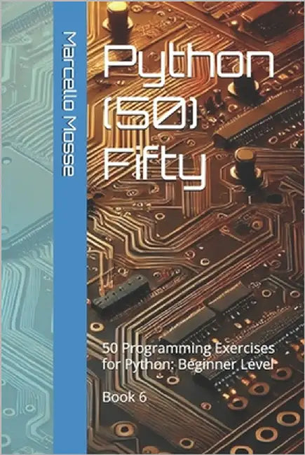 Python (50) Fifty: 50 Programming Exercises for Python: Beginner Level. Book 6 by Mosse, Marcello