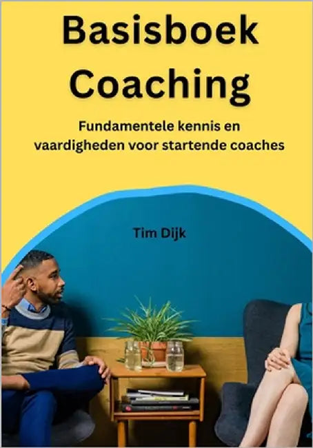 Basisboek Coaching: Fundamentele kennis en vaardigheden voor startende coaches by Dijk, Tim