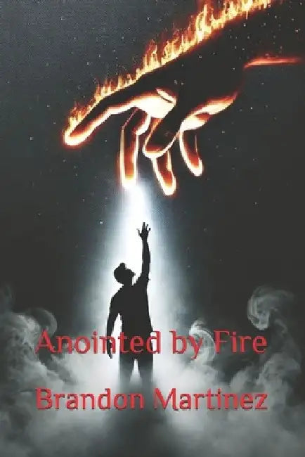 Anointed by Fire by Brandon Martinez