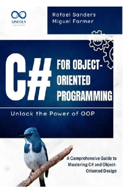C# for Object-Oriented Programming Unlock the Power of OOP: A Comprehensive Guide to Mastering C# and Object-Oriented Design by Rafael Sander