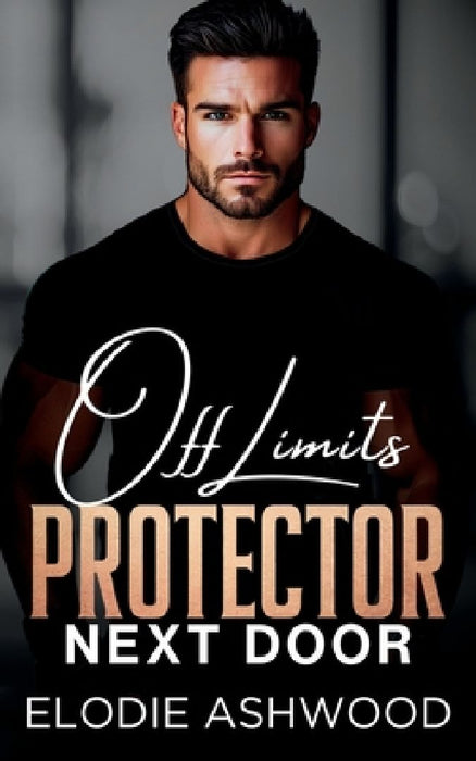 Off Limits Protector Next Door: A Best Friend's Brother Surprise Pregnancy Romance by Elodie Ashwood