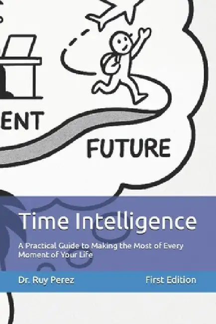 Time Intelligence: A Practical Guide to Making the Most of Every Moment of Your Life by Ruy Perez