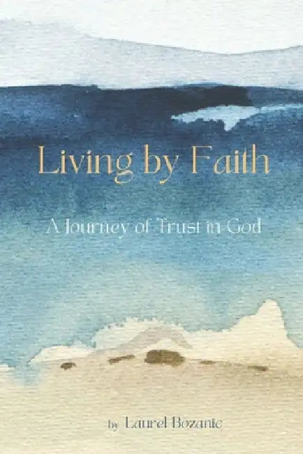 Living by Faith: A Journey of Trust in God by Laurel Bozanic