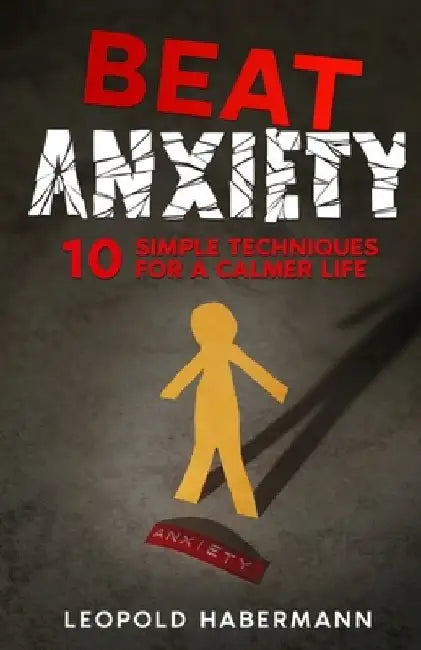 Beat Anxiety: 10 Simple Techniques for a Calmer Life by Leopold Habermann