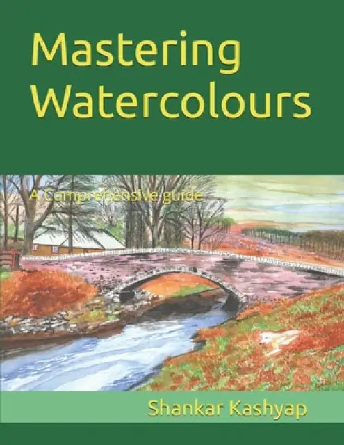 Mastering Watercolours: A Comprehensive guide by Shankar Kashyap