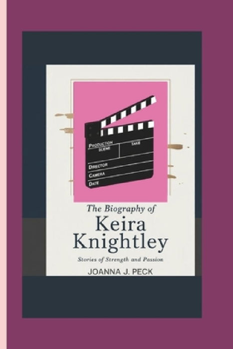The biography of Keira Knightley: Stories of Strength and Passion by Joanna J. Peck