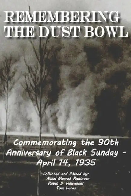 Remembering the Dust Bowl: Commemorating the 90th Anniversary of Black Sunday- April 14, 1935 by Mikel M. Robinson