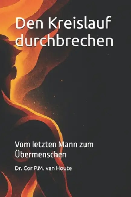 Den Kreislauf durchbrechen: Vom letzten Mann zum Übermenschen by Cor P. M. Van Houte
