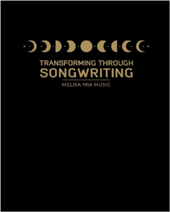 Transforming Through Songwriting: A Guided Self-Development & Wellbeing Workbook by Melisa Chauhan