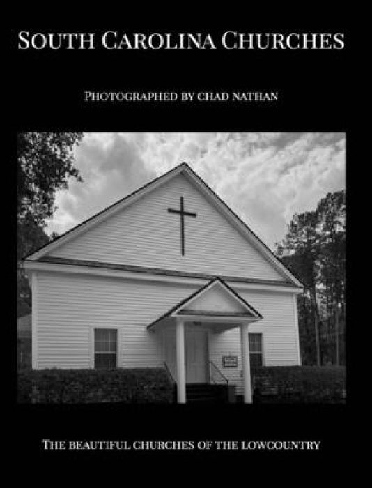 South Carolina Churches: Photographed By Chad Nathan by Chad Nathan