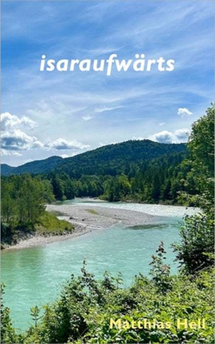 isaraufwärts: Zu Fuss von der Isarmündung zum Ursprung - Eine Schreiberkundung by Matthias Hell