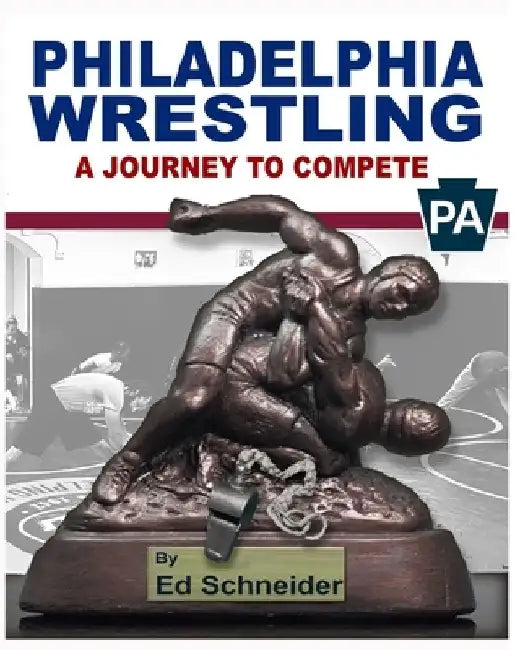 Philadelphia Wrestling, A Journey to Compete: (Soft Cover) by Ed Schneider