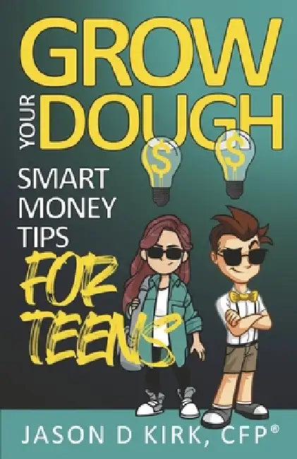 Grow Your Dough: Smart Money Tips Teens by Jason D. Kirk Cfp