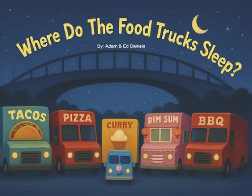 Where Do the Food Trucks Sleep? by Edward Daniels, Adam Daniels