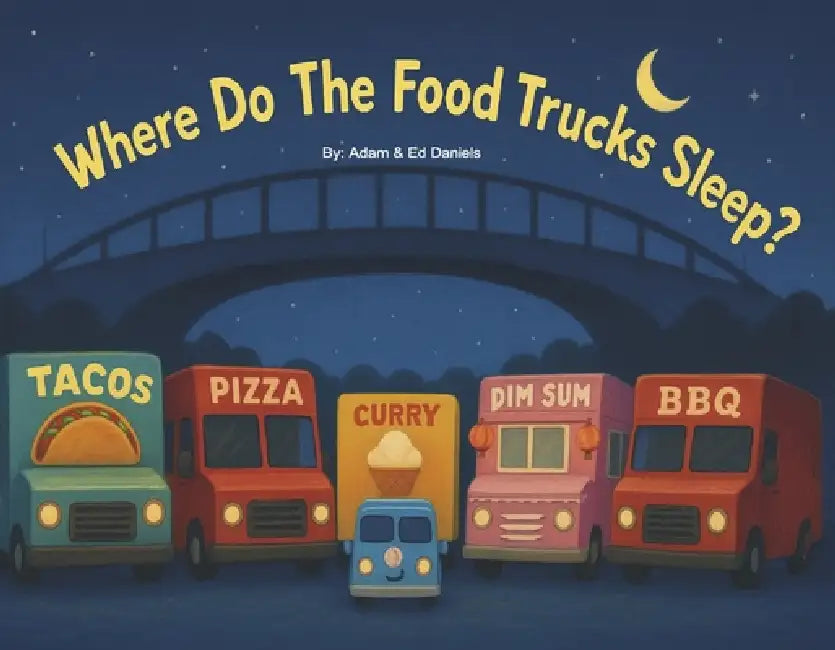 Where Do the Food Trucks Sleep? by Edward Daniels, Adam Daniels
